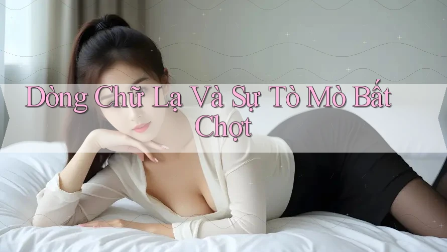 Dòng Chữ Lạ Và Sự Tò Mò Bất Chợt Dòng Chữ Lạ Và Sự Tò Mò Bất Chợt