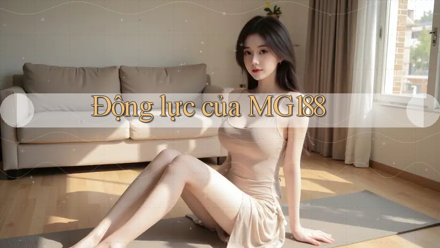 Động lực của MG188 Động lực của MG188