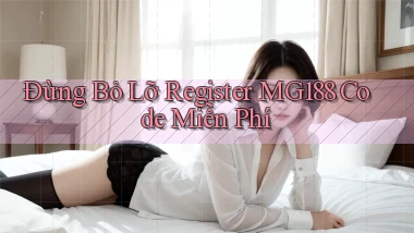 đừng bỏ lỡ register mg188 code miễn phí