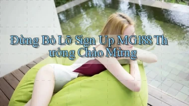 đừng bỏ lỡ sign up mg188 thưởng chào mừng