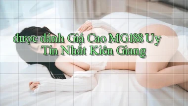 được đánh giá cao mg188 uy tín nhất Kiên Giang