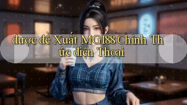 được đề xuất mg188 chính thức điện thoại