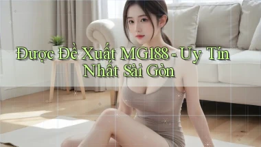 được đề xuất mg188 uy tín nhất Sài Gòn