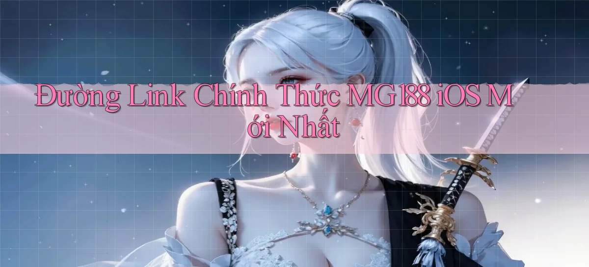 đường link chính thức mg188 ios mới nhất