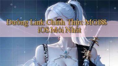 đường link chính thức mg188 ios mới nhất
