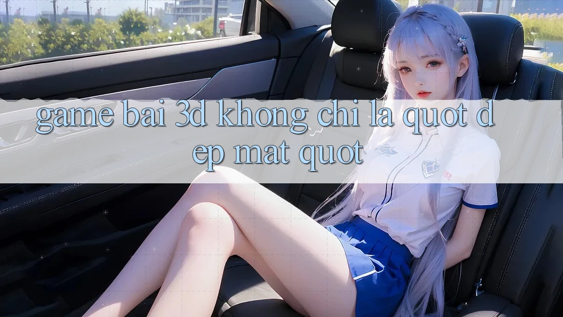 Game bài 3D không chỉ là " đẹp mắt" Game bài 3D không chỉ là " đẹp mắt"