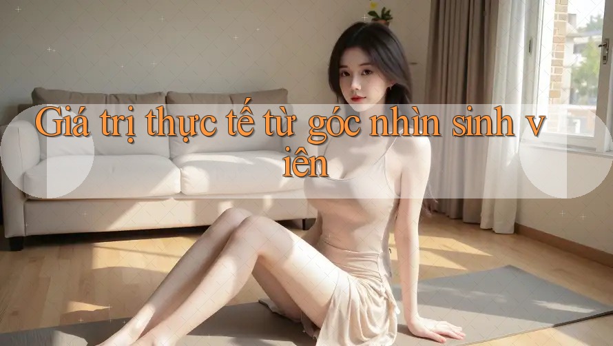 Giá trị thực tế từ góc nhìn sinh viên Giá trị thực tế từ góc nhìn sinh viên