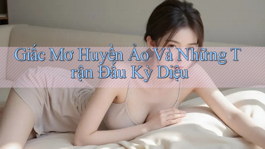 Giấc Mơ Huyền Ảo Và Những Trận Đấu Kỳ Diệu