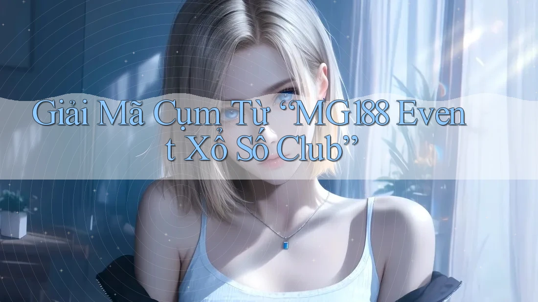 Giải Mã Cụm Từ “MG188 Event Xổ Số Club”