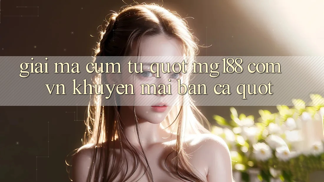 Giải Mã Cụm Từ " Mg188 Com Vn Khuyến Mãi Bắn Cá" Giải Mã Cụm Từ " Mg188 Com Vn Khuyến Mãi Bắn Cá"