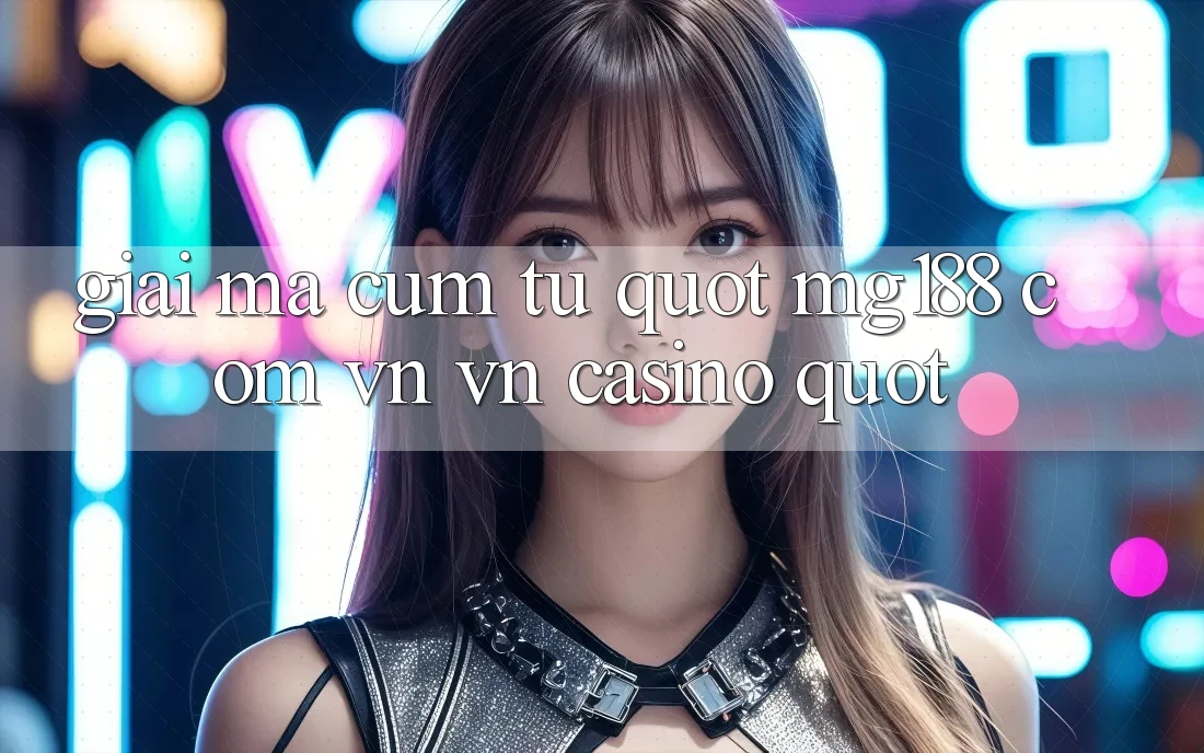 Giải mã cụm từ " mg188 com vn vn casino" Giải mã cụm từ " mg188 com vn vn casino"