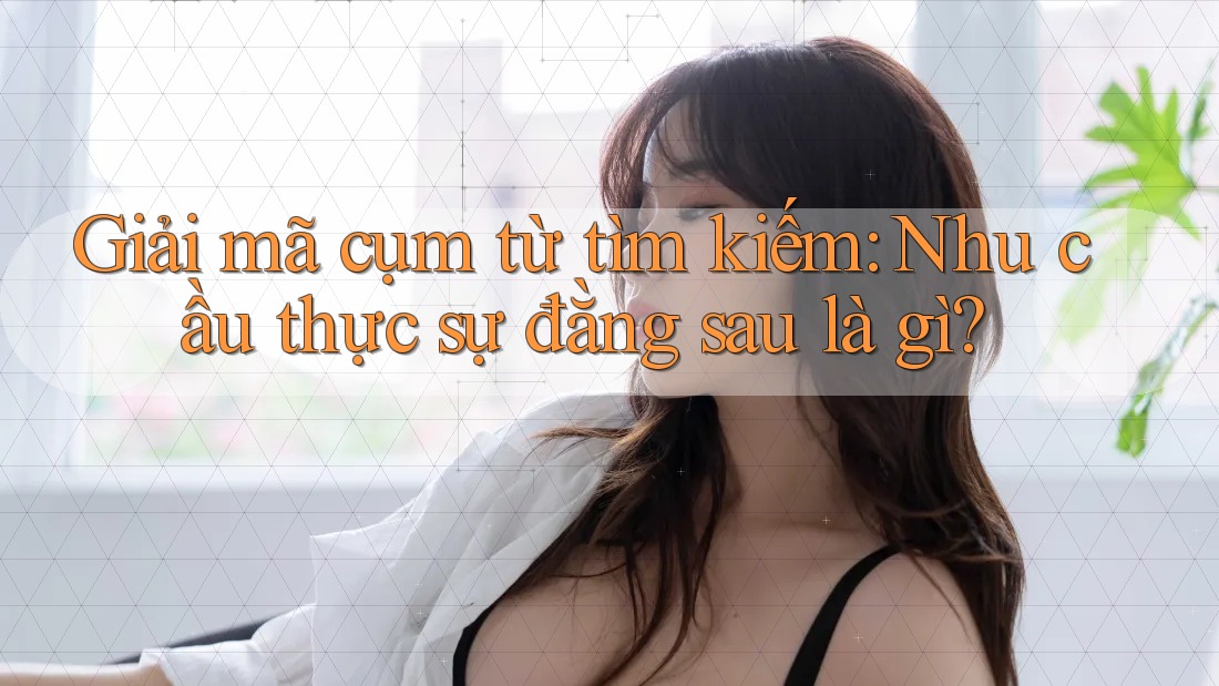 Giải mã cụm từ tìm kiếm: Nhu cầu thực sự đằng sau là gì?