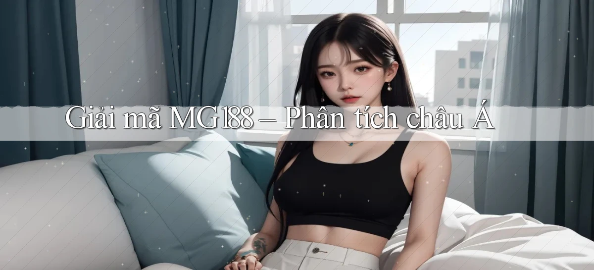 giải mã mg188 phân tích châu á