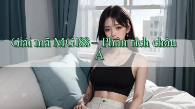 giải mã mg188 phân tích châu á