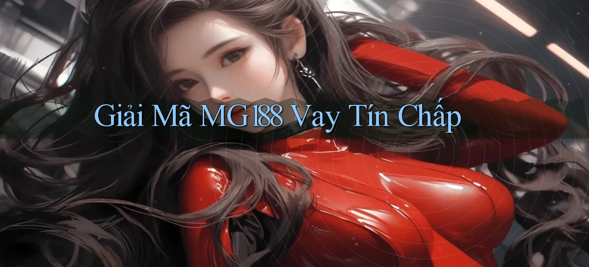 giải mã mg188 vay tín chấp