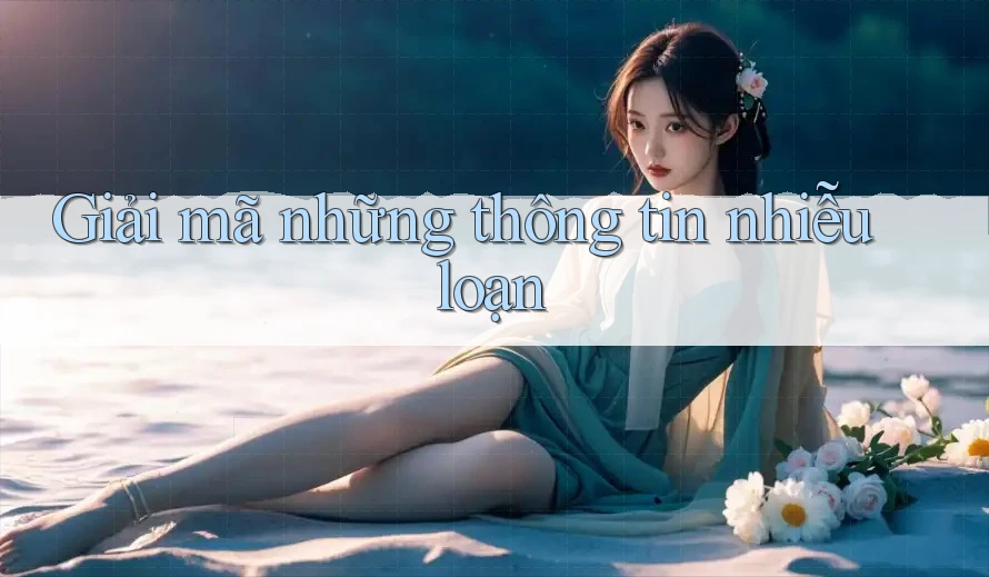 Giải mã những thông tin nhiễu loạn