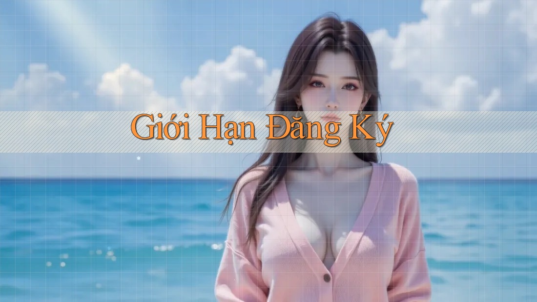 Giới Hạn Đăng Ký Giới Hạn Đăng Ký