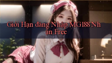 giới hạn đăng nhập mg188 nhận free
