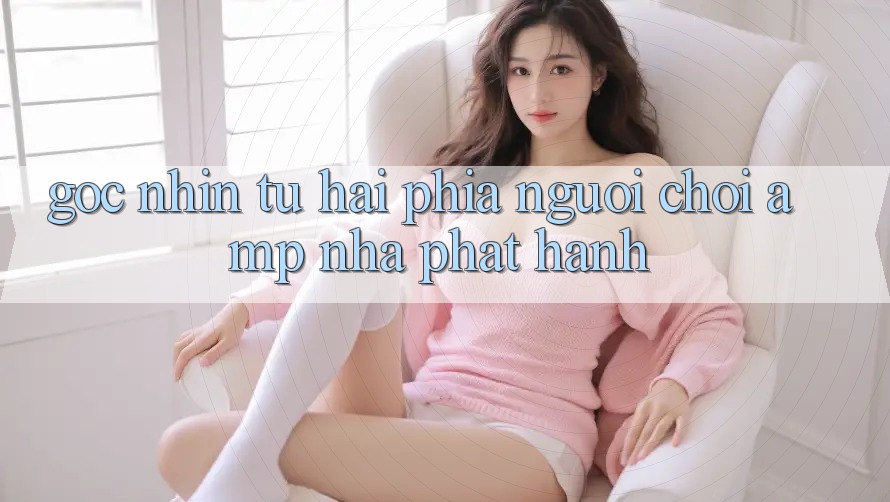 Góc Nhìn Từ Hai Phía: Người Chơi &amp; Nhà Phát Hành