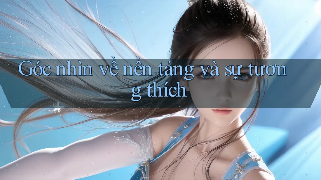 Góc nhìn về nền tảng và sự tương thích Góc nhìn về nền tảng và sự tương thích