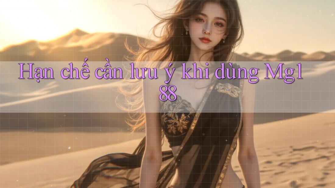 Hạn chế cần lưu ý khi dùng MG188