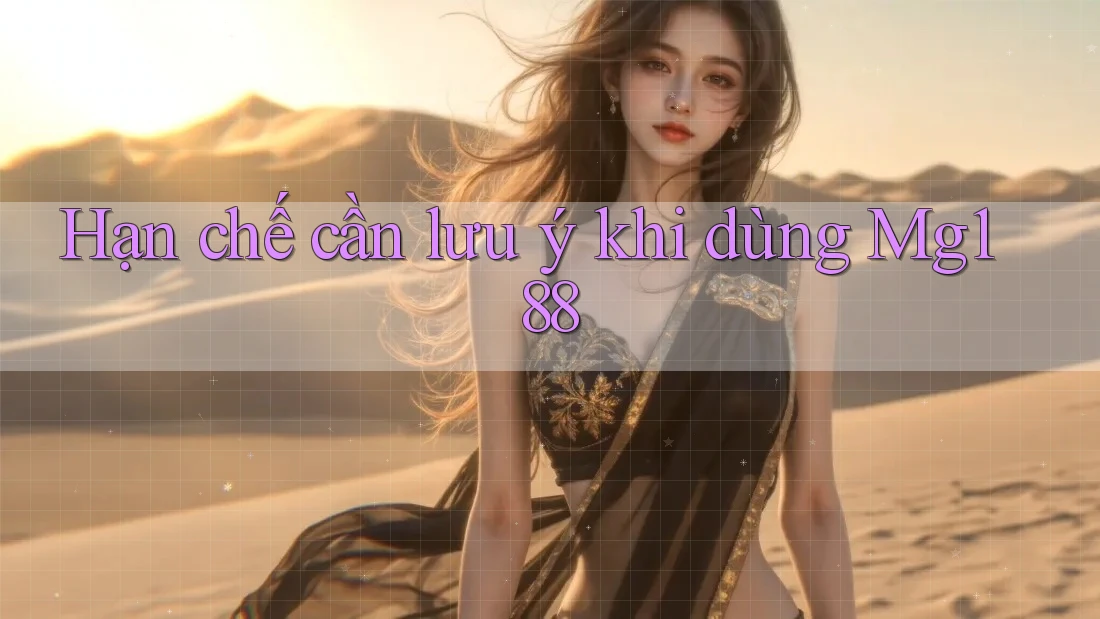 Hạn chế cần lưu ý khi dùng mg188 Hạn chế cần lưu ý khi dùng mg188