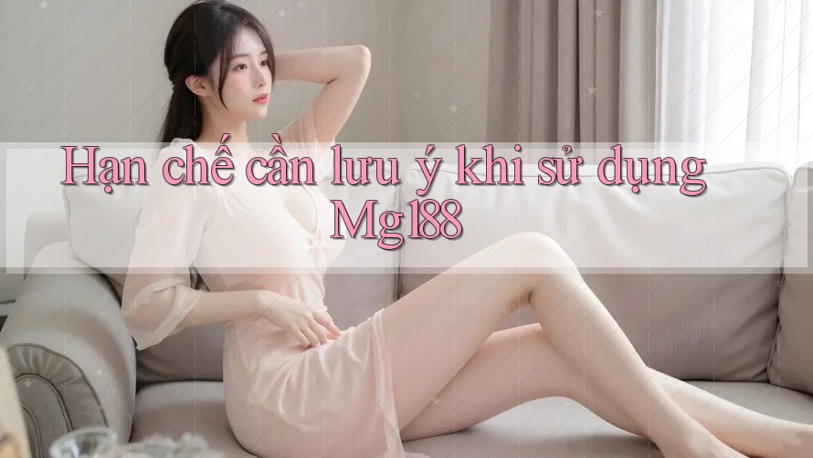 Hạn chế cần lưu ý khi sử dụng mg188 Hạn chế cần lưu ý khi sử dụng mg188