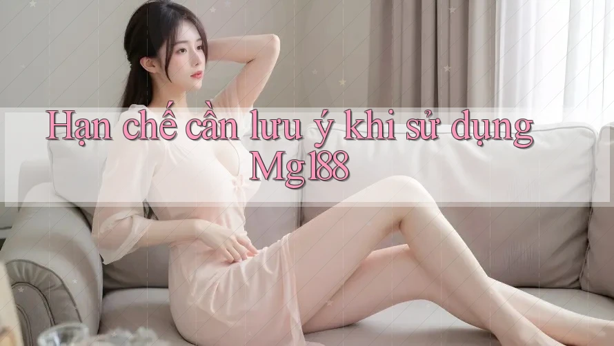 Hạn chế cần lưu ý khi sử dụng mg188 Hạn chế cần lưu ý khi sử dụng mg188