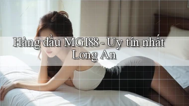 hàng đầu mg188 uy tín nhất Long An