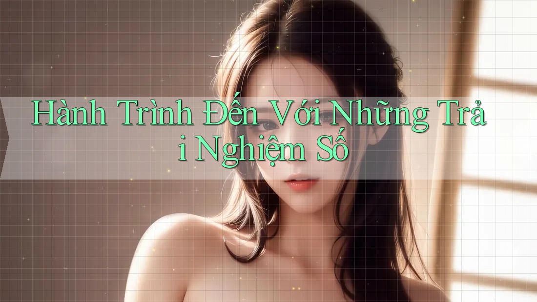 Hành Trình Đến Với Những Trải Nghiệm Số Hành Trình Đến Với Những Trải Nghiệm Số