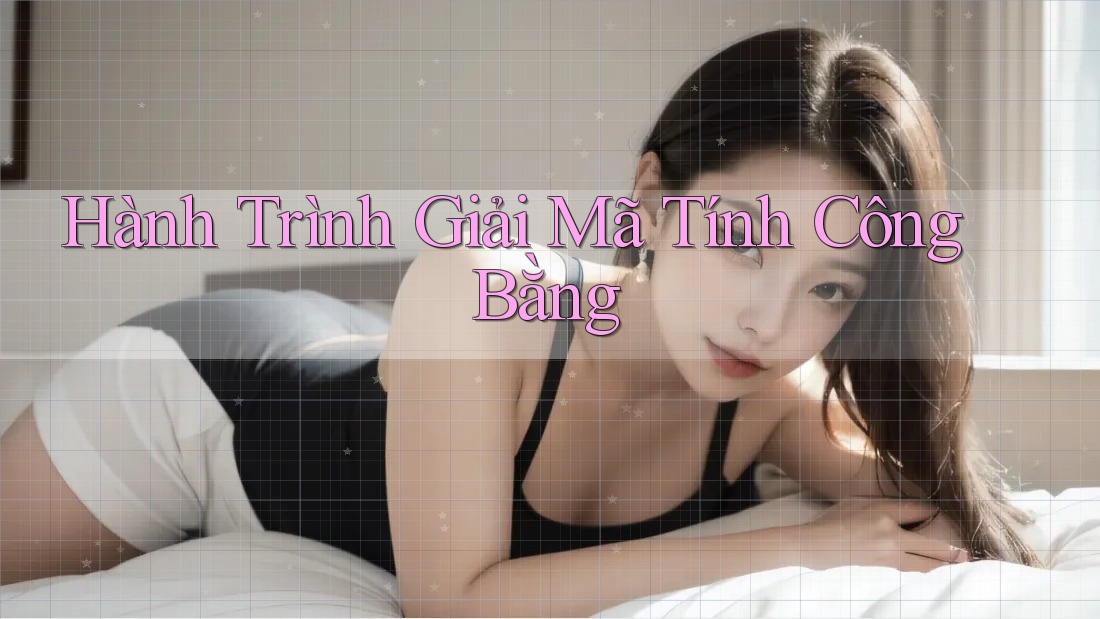 Hành Trình Giải Mã Tính Công Bằng