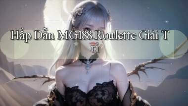 hấp dẫn mg188 roulette giải trí
