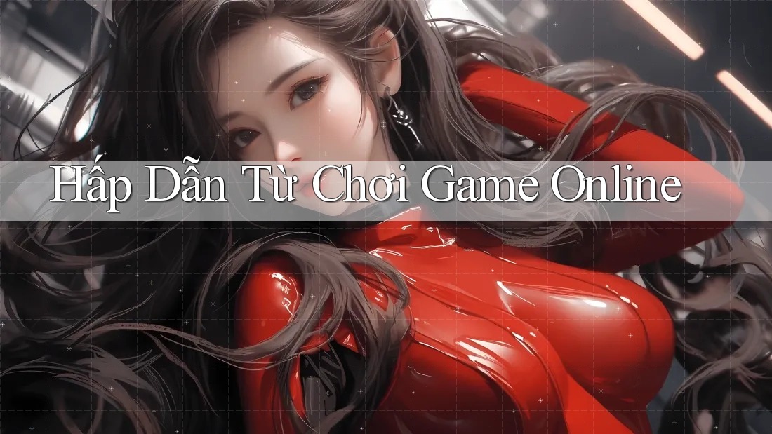 Hấp Dẫn Từ Chơi Game Online Hấp Dẫn Từ Chơi Game Online