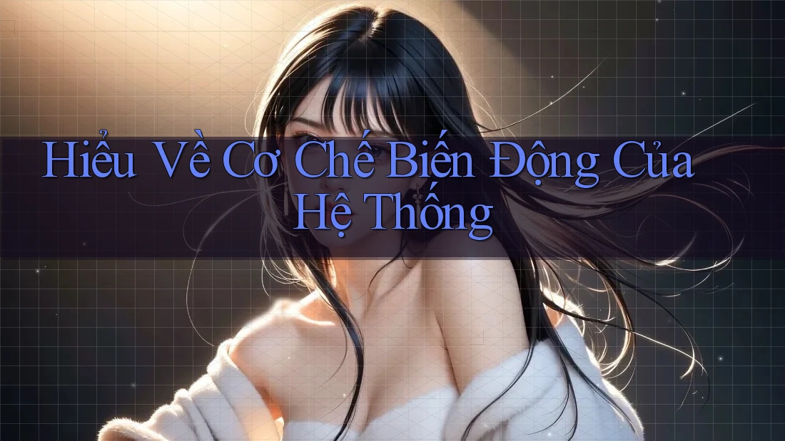 Hiểu Về Cơ Chế Biến Động Của Hệ Thống Hiểu Về Cơ Chế Biến Động Của Hệ Thống