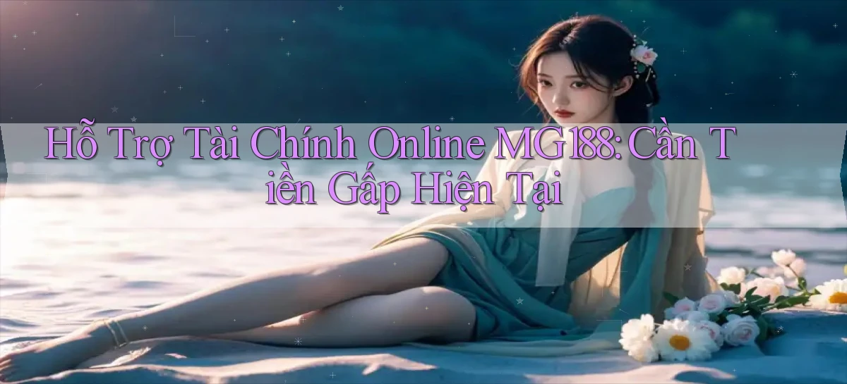 hỗ trợ tài chính online mg188 cần tiền gấp hiện tại
