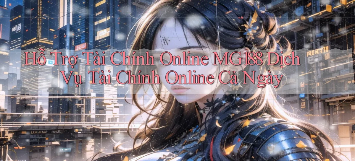 hỗ trợ tài chính online mg188 dịch vụ tài chính online cả ngày