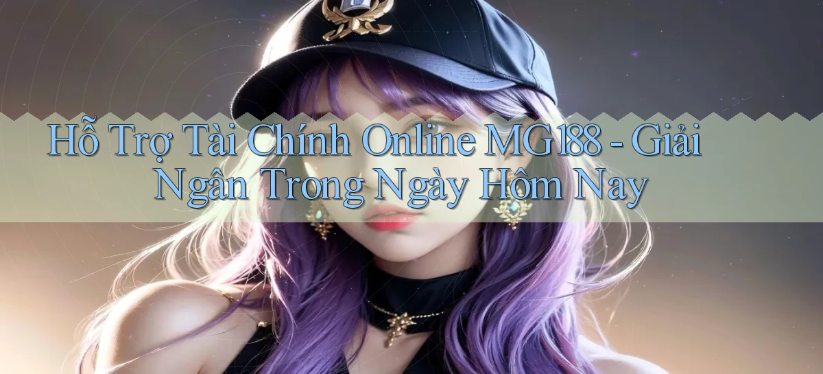 hỗ trợ tài chính online mg188 giải ngân trong ngày hôm nay