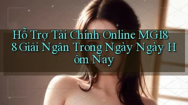 hỗ trợ tài chính online mg188 giải ngân trong ngày ngày hôm nay