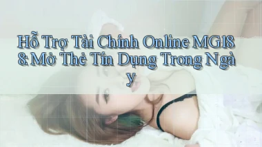 hỗ trợ tài chính online mg188 mở thẻ tín dụng trong ngày
