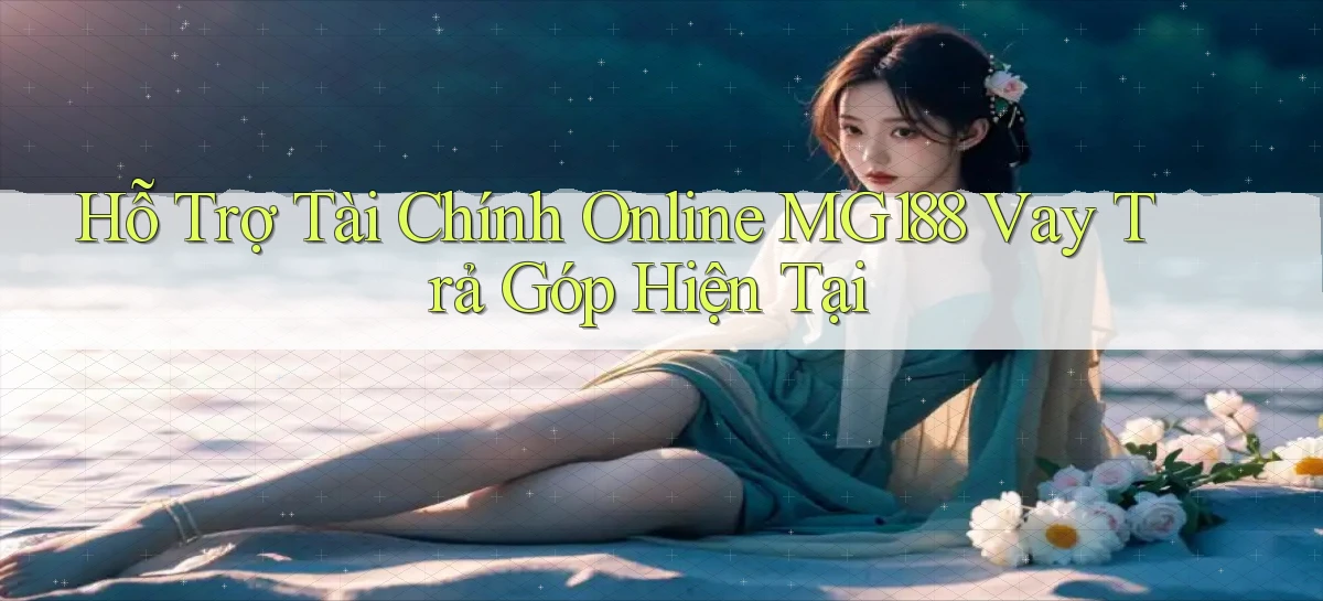 hỗ trợ tài chính online mg188 vay trả góp hiện tại