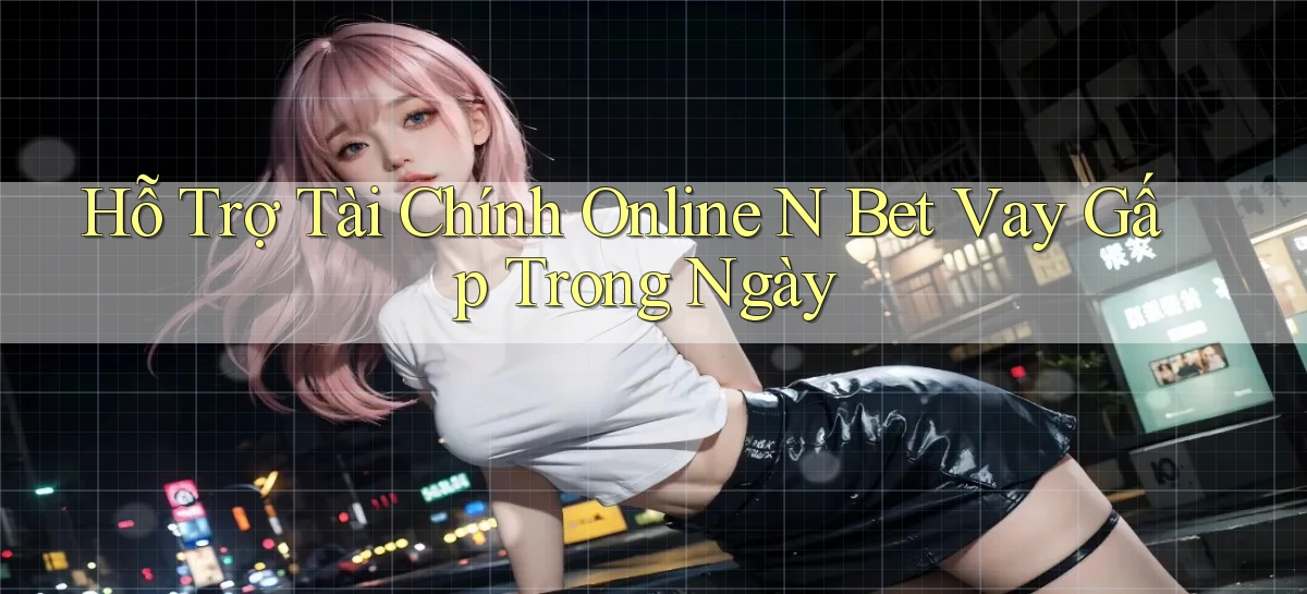 hỗ trợ tài chính online n bet vay gấp trong ngày