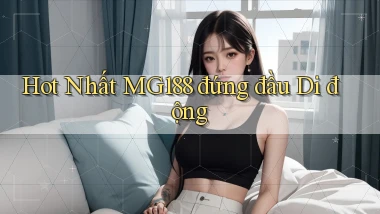 hot nhất mg188 đứng đầu di động