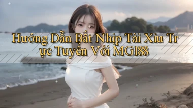 hướng dẫn bắt nhịp tài xỉu trực tuyến với mg188