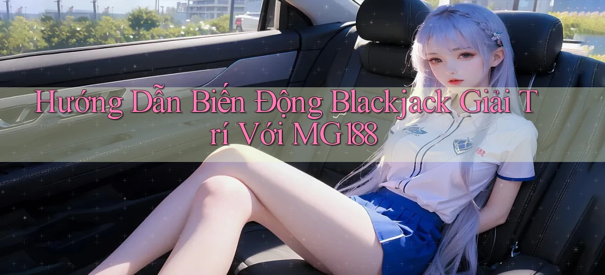 hướng dẫn biến động blackjack giải trí với mg188