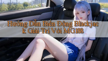 hướng dẫn biến động blackjack giải trí với mg188