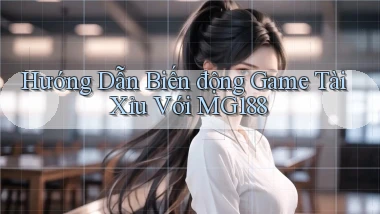 hướng dẫn biến động game tài xỉu với mg188