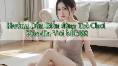 hướng dẫn biến động trò chơi xóc đĩa với mg188