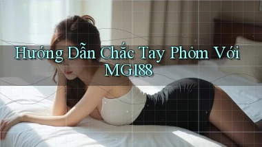 hướng dẫn chắc tay phỏm với mg188