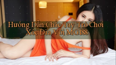 hướng dẫn chắc tay trò chơi xóc đĩa với mg188