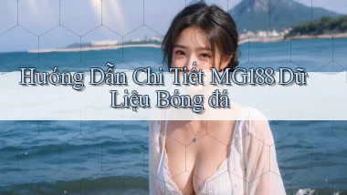 hướng dẫn chi tiết mg188 dữ liệu bóng đá